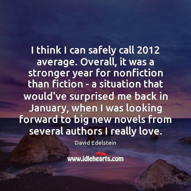 I think I can safely call 2012 average. Overall, it was a stronger David Edelstein Picture Quote