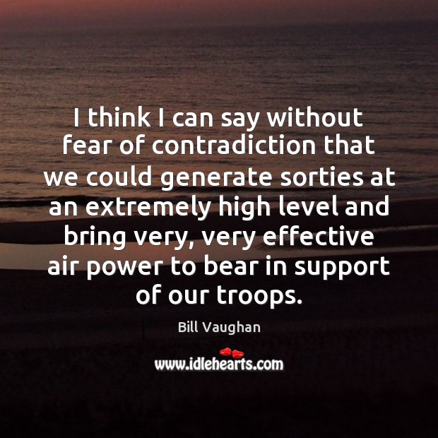 I think I can say without fear of contradiction that we could Bill Vaughan Picture Quote