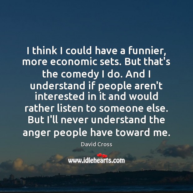 I think I could have a funnier, more economic sets. But that’s David Cross Picture Quote