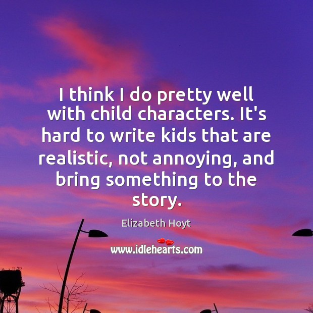 I think I do pretty well with child characters. It’s hard to Elizabeth Hoyt Picture Quote