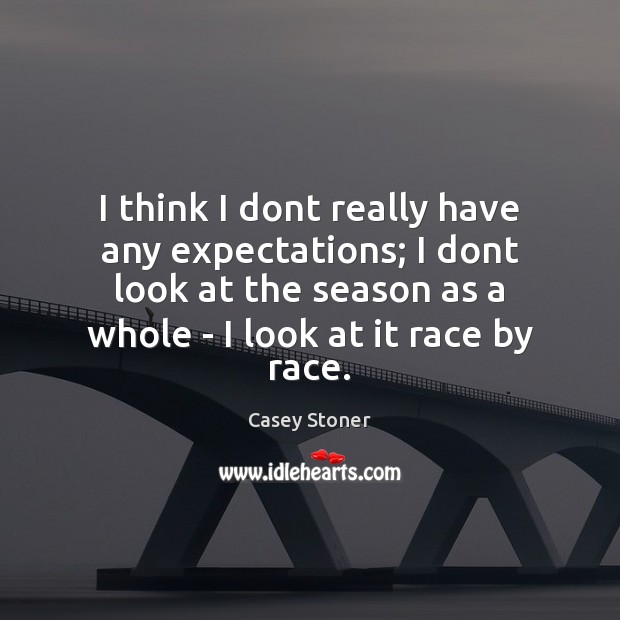 I think I dont really have any expectations; I dont look at Casey Stoner Picture Quote