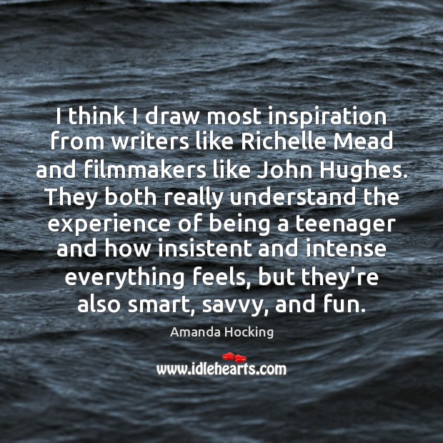 I think I draw most inspiration from writers like Richelle Mead and Image