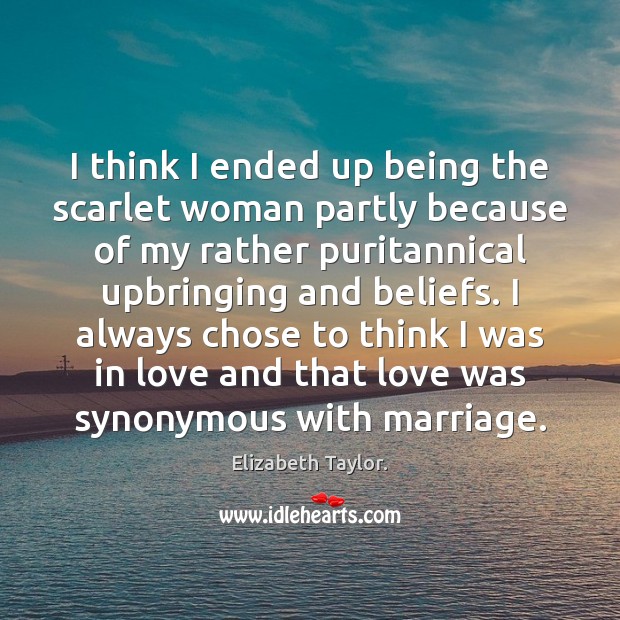 I think I ended up being the scarlet woman partly because of Elizabeth Taylor. Picture Quote
