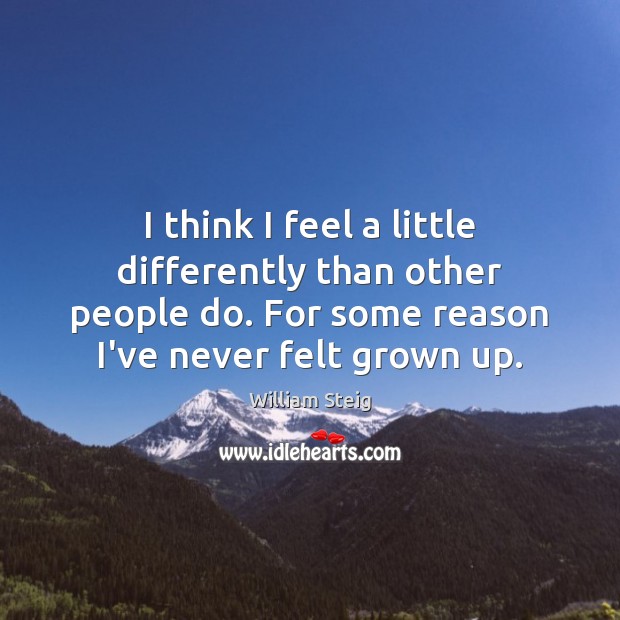 I think I feel a little differently than other people do. For William Steig Picture Quote