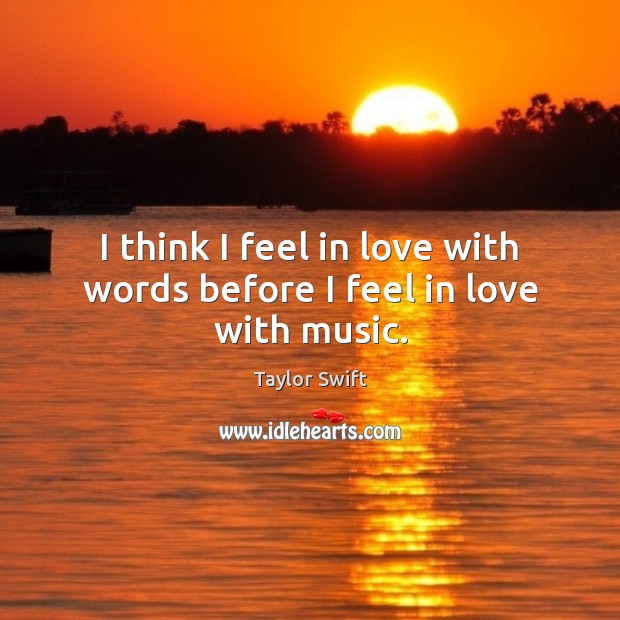 I think I feel in love with words before I feel in love with music. Image
