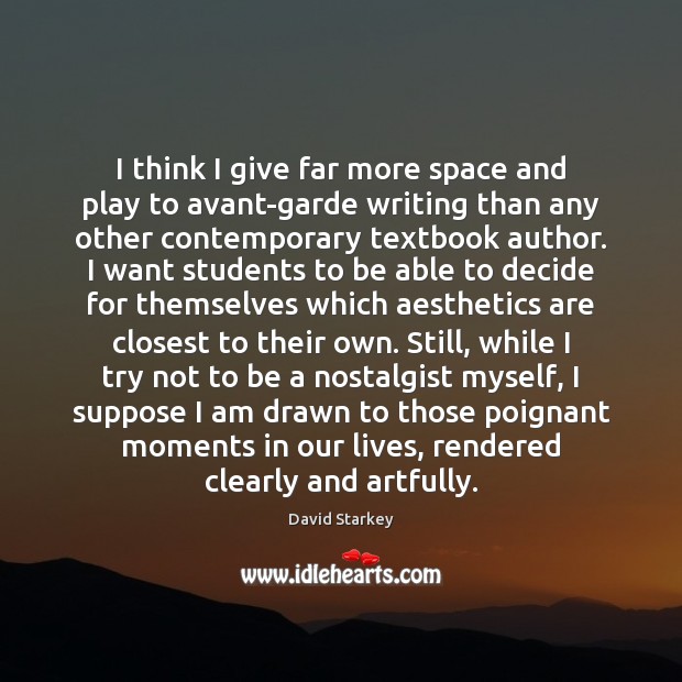 I think I give far more space and play to avant-garde writing David Starkey Picture Quote