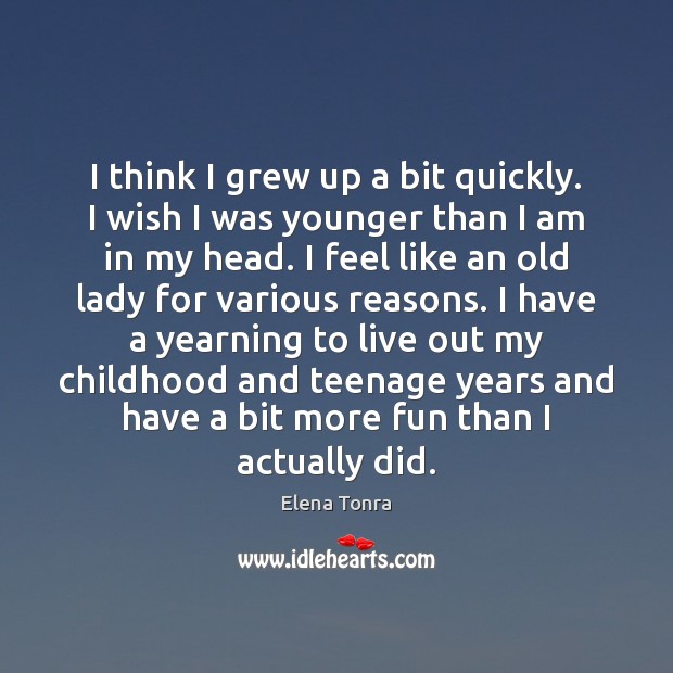 I think I grew up a bit quickly. I wish I was Elena Tonra Picture Quote