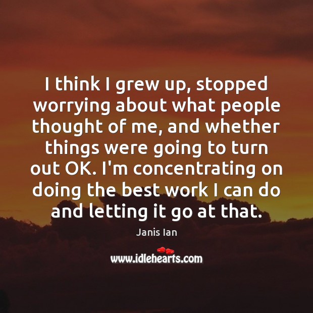 I think I grew up, stopped worrying about what people thought of Janis Ian Picture Quote