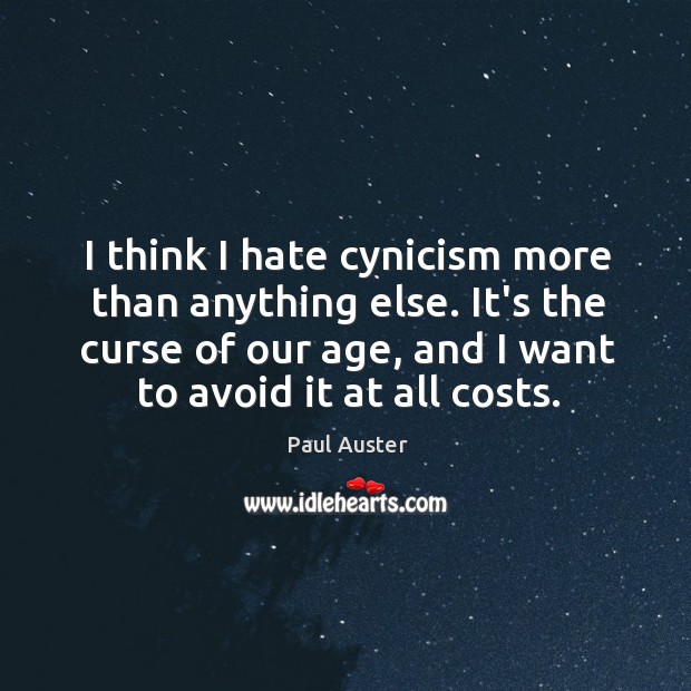 I think I hate cynicism more than anything else. It’s the curse Paul Auster Picture Quote