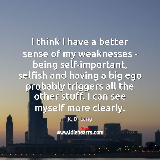 I think I have a better sense of my weaknesses – being Image