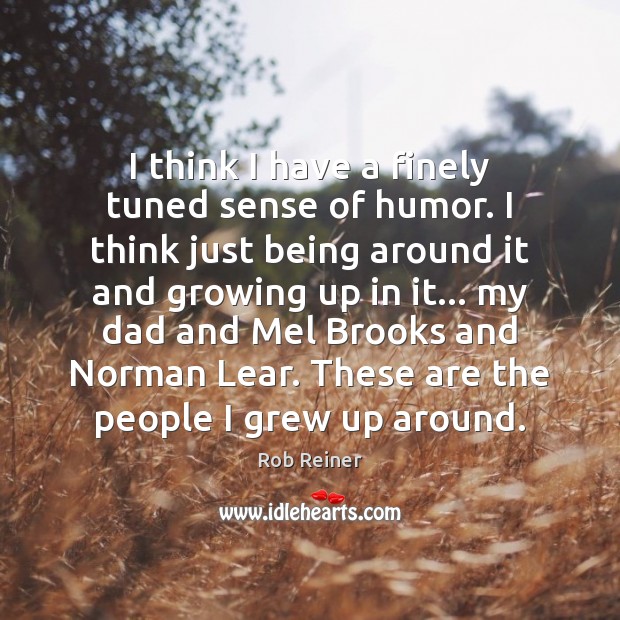 I think I have a finely tuned sense of humor. I think Rob Reiner Picture Quote