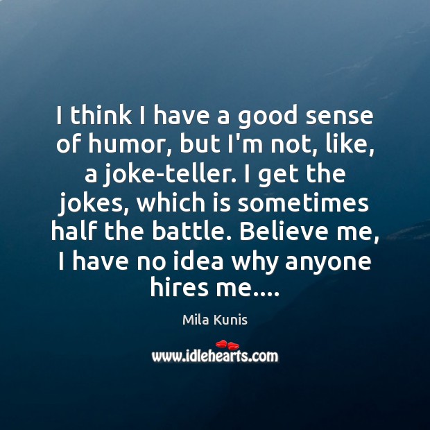 I think I have a good sense of humor, but I’m not, Mila Kunis Picture Quote