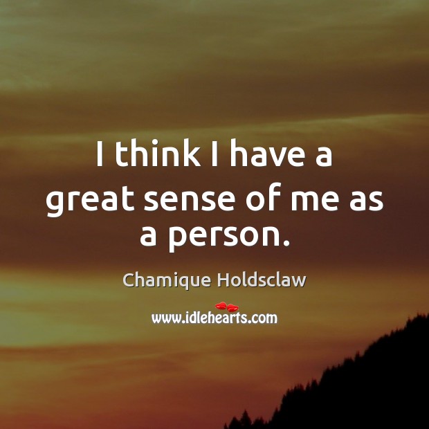 I think I have a great sense of me as a person. Chamique Holdsclaw Picture Quote