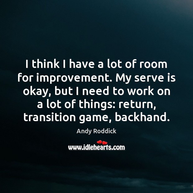 I think I have a lot of room for improvement. My serve Andy Roddick Picture Quote