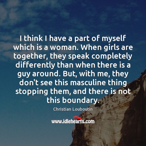 I think I have a part of myself which is a woman. Christian Louboutin Picture Quote