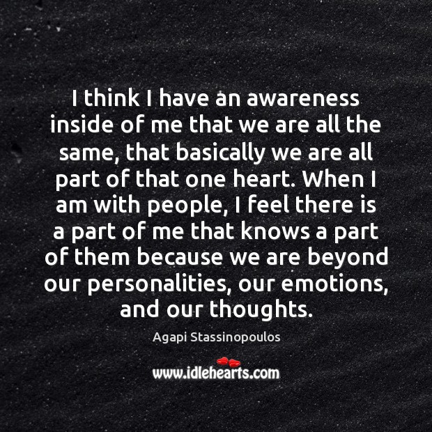 I think I have an awareness inside of me that we are Agapi Stassinopoulos Picture Quote