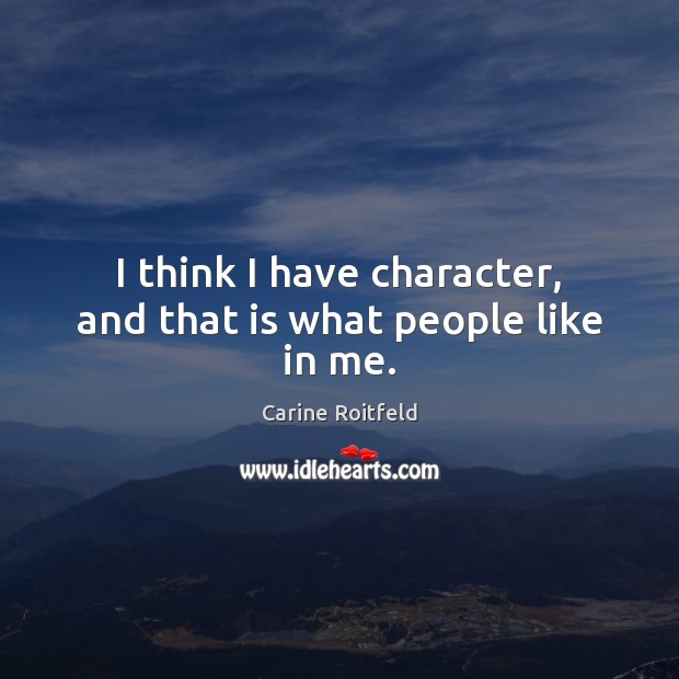 I think I have character, and that is what people like in me. Carine Roitfeld Picture Quote