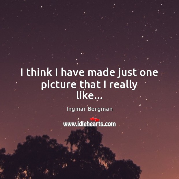 I think I have made just one picture that I really like… Ingmar Bergman Picture Quote