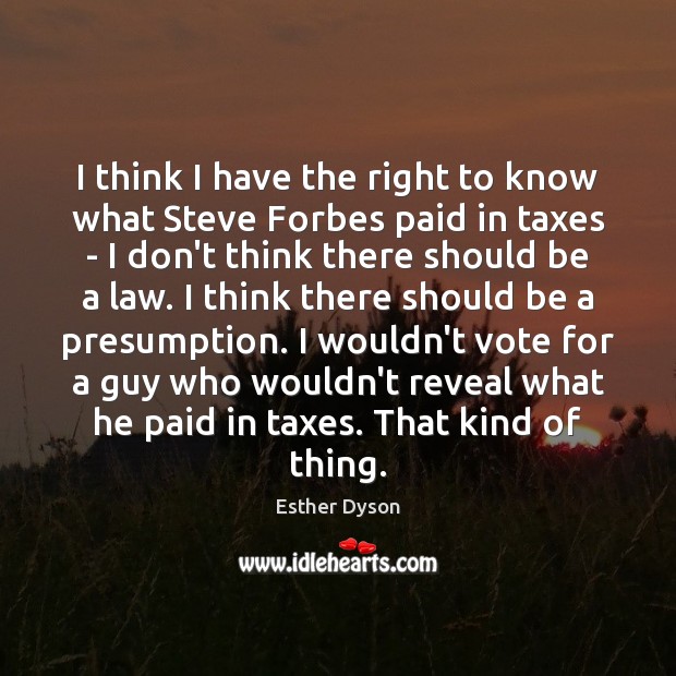 I think I have the right to know what Steve Forbes paid Esther Dyson Picture Quote