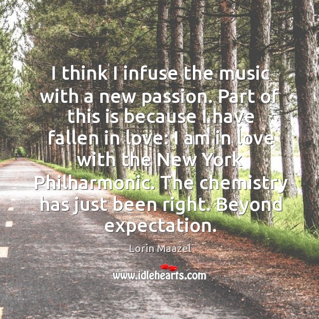 I think I infuse the music with a new passion. Part of this is because I have fallen in love: Lorin Maazel Picture Quote