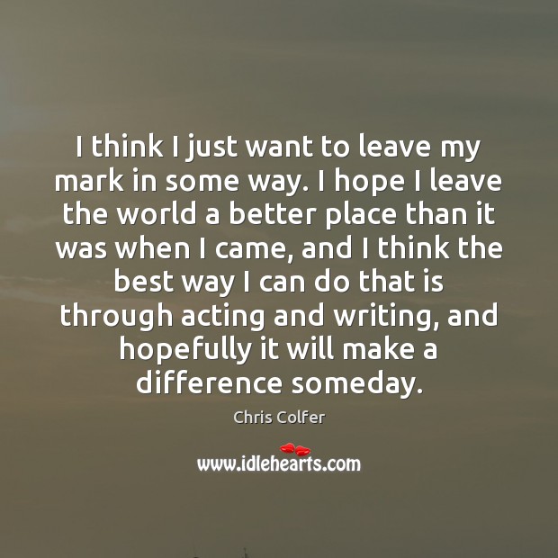 I think I just want to leave my mark in some way. Chris Colfer Picture Quote