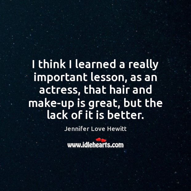 I think I learned a really important lesson, as an actress, that Jennifer Love Hewitt Picture Quote