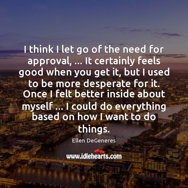 I think I let go of the need for approval, … It certainly Image