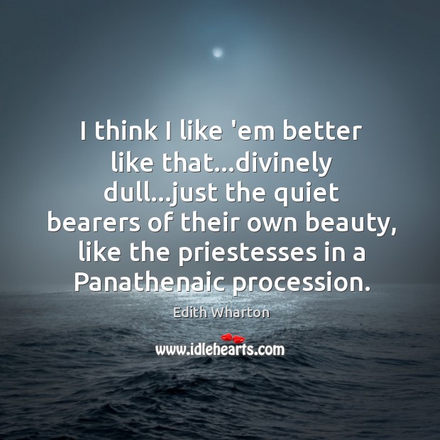I think I like ’em better like that…divinely dull…just the Edith Wharton Picture Quote