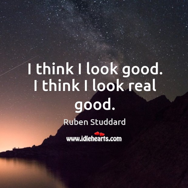 I think I look good. I think I look real good. Ruben Studdard Picture Quote