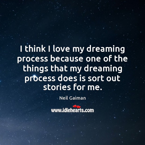 I think I love my dreaming process because one of the things Dreaming Quotes Image