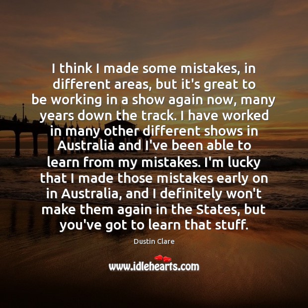 I think I made some mistakes, in different areas, but it’s great Dustin Clare Picture Quote