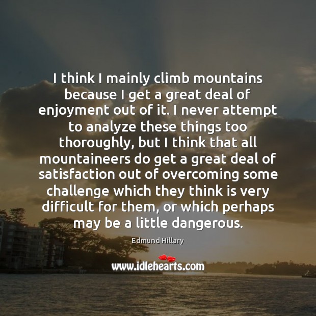 I think I mainly climb mountains because I get a great deal Edmund Hillary Picture Quote