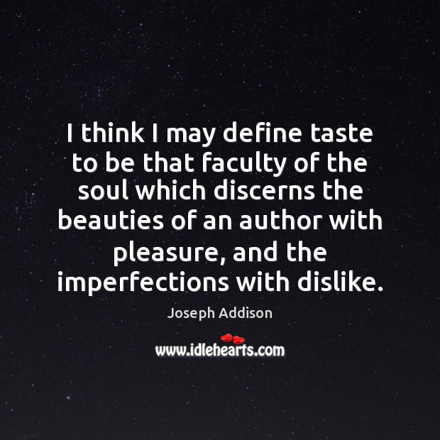 I think I may define taste to be that faculty of the Image