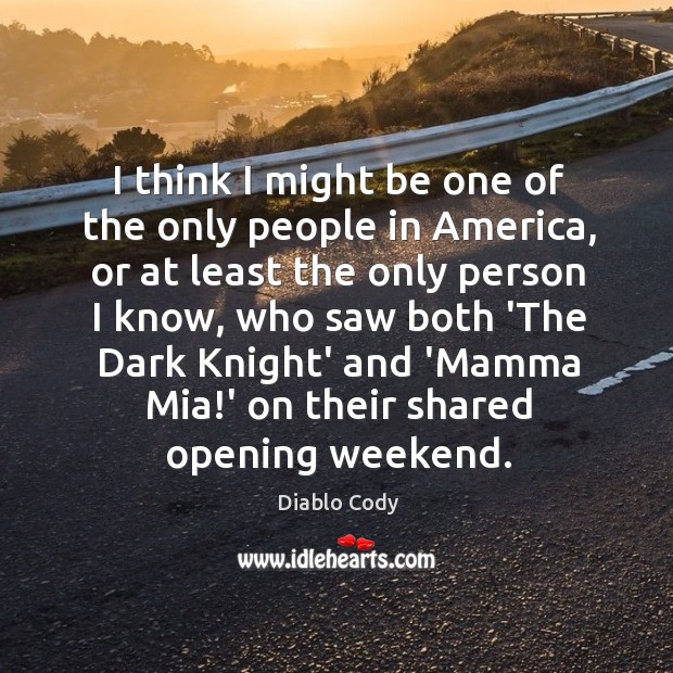 I think I might be one of the only people in America, Diablo Cody Picture Quote