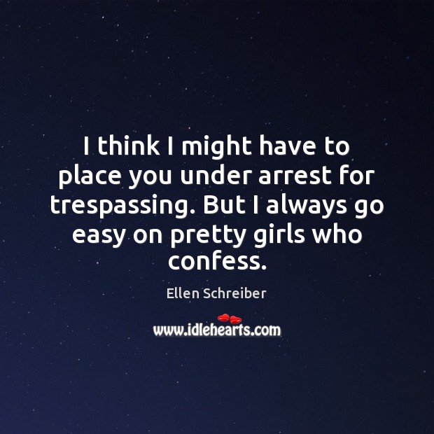 I think I might have to place you under arrest for trespassing. Ellen Schreiber Picture Quote