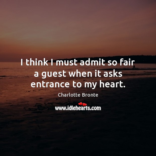 I think I must admit so fair a guest when it asks entrance to my heart. Image