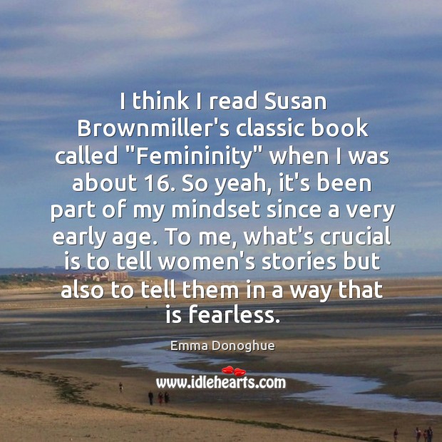 I think I read Susan Brownmiller’s classic book called “Femininity” when I Emma Donoghue Picture Quote