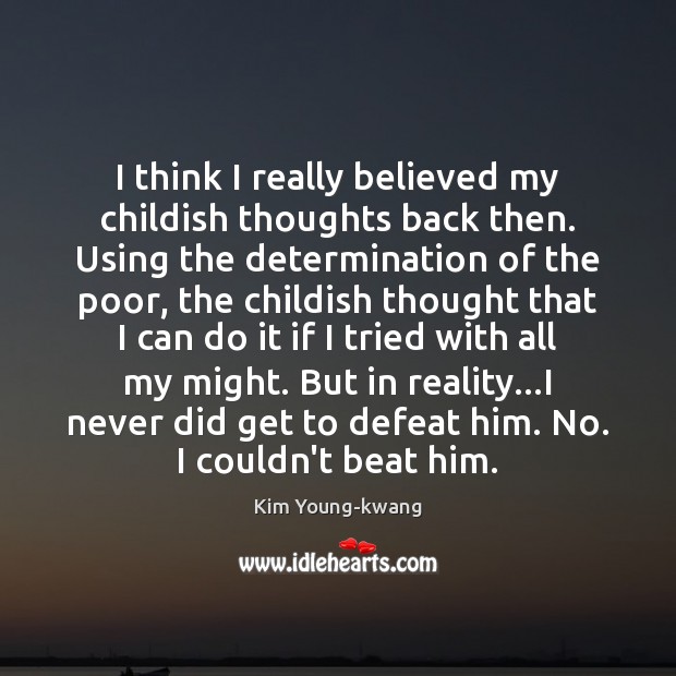 I think I really believed my childish thoughts back then. Using the Determination Quotes Image