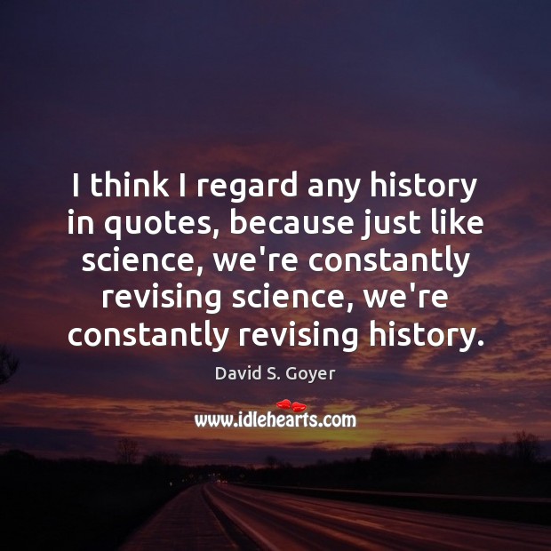 I think I regard any history in quotes, because just like science, Image