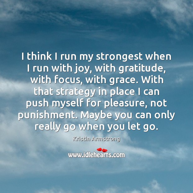 I think I run my strongest when I run with joy, with Kristin Armstrong Picture Quote