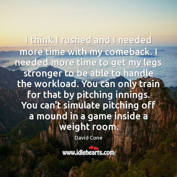 I think I rushed and I needed more time with my comeback. David Cone Picture Quote