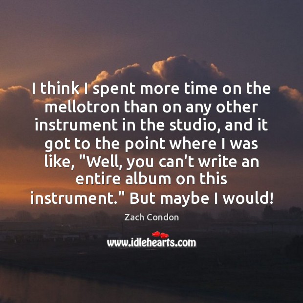 I think I spent more time on the mellotron than on any Zach Condon Picture Quote