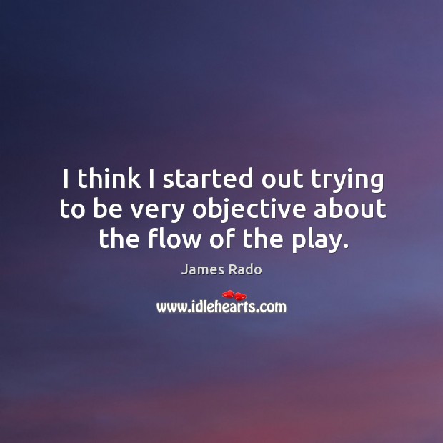 I think I started out trying to be very objective about the flow of the play. James Rado Picture Quote