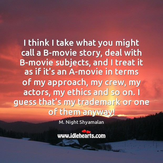 I think I take what you might call a B-movie story, deal M. Night Shyamalan Picture Quote