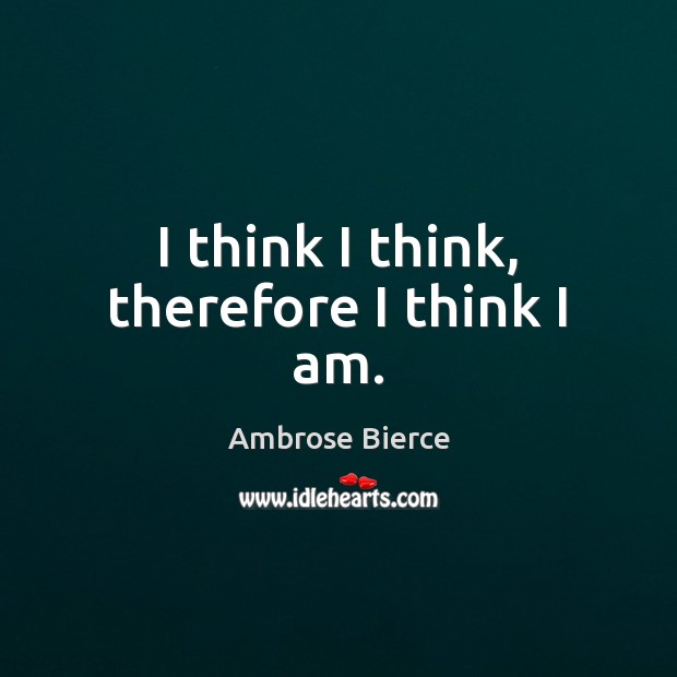 I think I think, therefore I think I am. Image