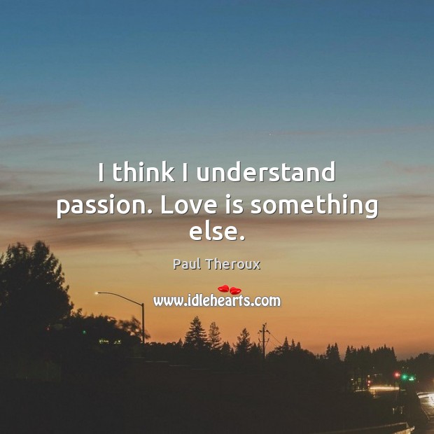 I think I understand passion. Love is something else. Image