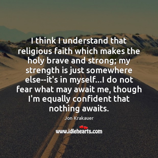 I think I understand that religious faith which makes the holy brave Strength Quotes Image