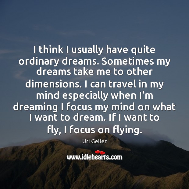 I think I usually have quite ordinary dreams. Sometimes my dreams take Dream Quotes Image