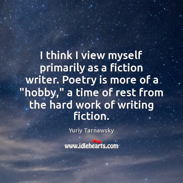 I think I view myself primarily as a fiction writer. Poetry is Yuriy Tarnawsky Picture Quote