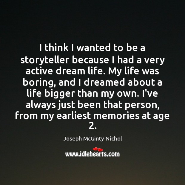 I think I wanted to be a storyteller because I had a Joseph McGinty Nichol Picture Quote